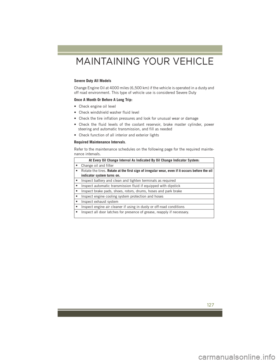 JEEP WRANGLER 2015 JK / 3.G User Guide Severe Duty All Models
Change Engine Oil at 4000 miles (6,500 km) if the vehicle is operated in a dusty and
off road environment. This type of vehicle use is considered Severe Duty
Once A Month Or Bef JEEP WRANGLER 2015 JK / 3.G User Guide Severe Duty All Models
Change Engine Oil at 4000 miles (6,500 km) if the vehicle is operated in a dusty and
off road environment. This type of vehicle use is considered Severe Duty
Once A Month Or Bef