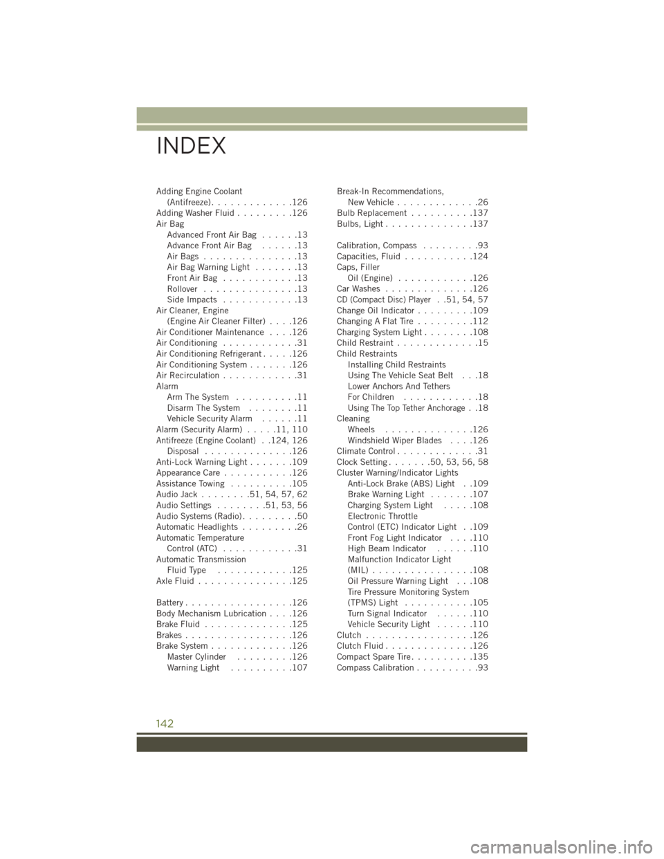 JEEP WRANGLER 2015 JK / 3.G User Guide Adding Engine Coolant(Antifreeze).............126Adding Washer Fluid.........126Air BagAdvanced Front Air Bag . . . . . .13Advance Front Air Bag . . . . . .13Air Bags . . . . . . . . . . . . . . .13Ai