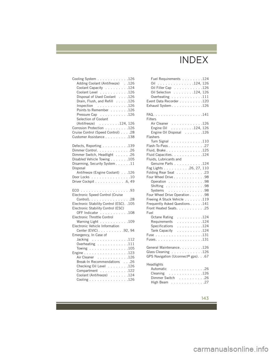 JEEP WRANGLER 2015 JK / 3.G User Guide Cooling System............126Adding Coolant (Antifreeze) . .126Coolant Capacity.........124Coolant Level...........126Disposal of Used Coolant....126Drain, Flush, and Refill.....126Inspection......... JEEP WRANGLER 2015 JK / 3.G User Guide Cooling System............126Adding Coolant (Antifreeze) . .126Coolant Capacity.........124Coolant Level...........126Disposal of Used Coolant....126Drain, Flush, and Refill.....126Inspection.........