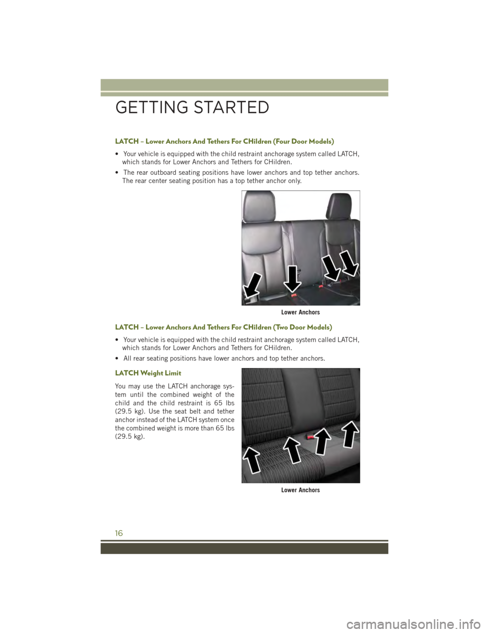 JEEP WRANGLER 2015 JK / 3.G User Guide LATCH – Lower Anchors And Tethers For CHildren (Four Door Models)
• Your vehicle is equipped with the child restraint anchorage system called LATCH,
which stands for Lower Anchors and Tethers for JEEP WRANGLER 2015 JK / 3.G User Guide LATCH – Lower Anchors And Tethers For CHildren (Four Door Models)
• Your vehicle is equipped with the child restraint anchorage system called LATCH,
which stands for Lower Anchors and Tethers for