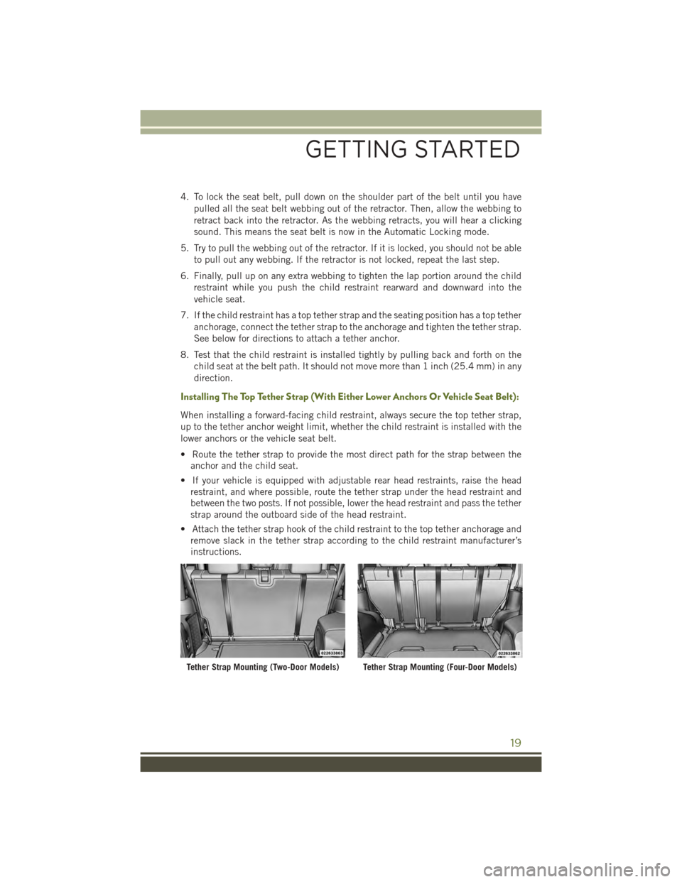 JEEP WRANGLER 2015 JK / 3.G User Guide 4. To lock the seat belt, pull down on the shoulder part of the belt until you have
pulled all the seat belt webbing out of the retractor. Then, allow the webbing to
retract back into the retractor. A JEEP WRANGLER 2015 JK / 3.G User Guide 4. To lock the seat belt, pull down on the shoulder part of the belt until you have
pulled all the seat belt webbing out of the retractor. Then, allow the webbing to
retract back into the retractor. A