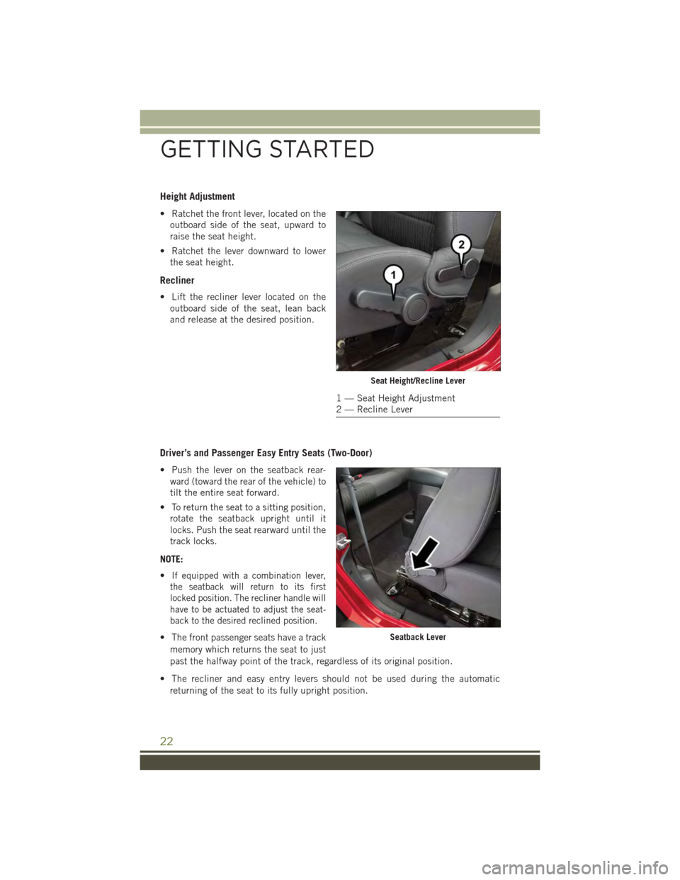 JEEP WRANGLER 2015 JK / 3.G User Guide Height Adjustment
• Ratchet the front lever, located on the
outboard side of the seat, upward to
raise the seat height.
• Ratchet the lever downward to lower
the seat height.
Recliner
• Lift the JEEP WRANGLER 2015 JK / 3.G User Guide Height Adjustment
• Ratchet the front lever, located on the
outboard side of the seat, upward to
raise the seat height.
• Ratchet the lever downward to lower
the seat height.
Recliner
• Lift the