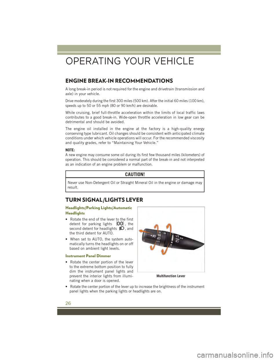 JEEP WRANGLER 2015 JK / 3.G User Guide ENGINE BREAK-IN RECOMMENDATIONS
A long break-in period is not required for the engine and drivetrain (transmission and
axle) in your vehicle.
Drive moderately during the first 300 miles (500 km). Afte JEEP WRANGLER 2015 JK / 3.G User Guide ENGINE BREAK-IN RECOMMENDATIONS
A long break-in period is not required for the engine and drivetrain (transmission and
axle) in your vehicle.
Drive moderately during the first 300 miles (500 km). Afte