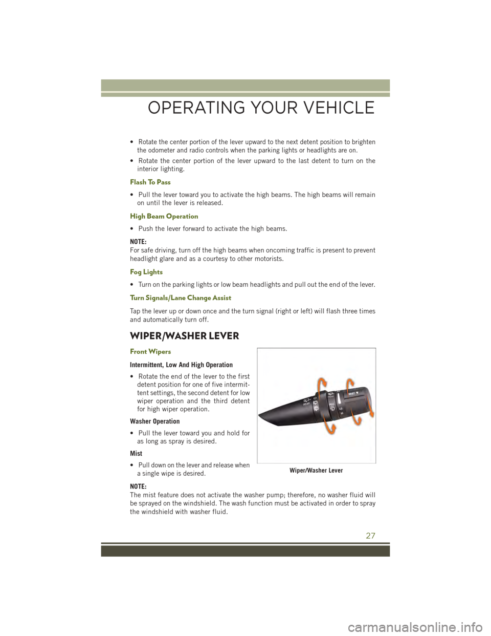 JEEP WRANGLER 2015 JK / 3.G User Guide •Rotate the center portion of the lever upward to the next detent position to brighten
the odometer and radio controls when the parking lights or headlights are on.
• Rotate the center portion of 