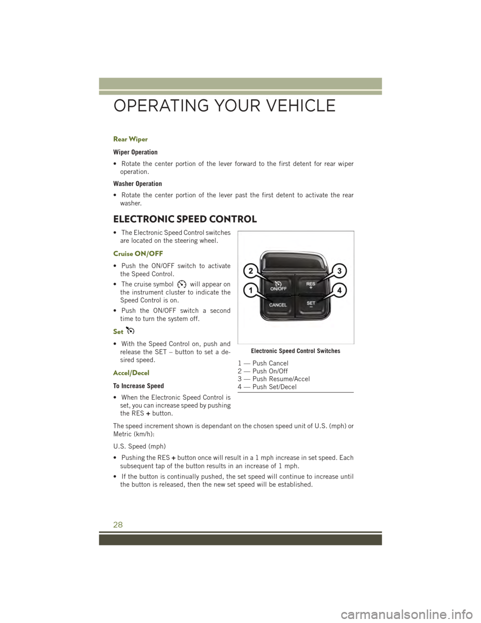 JEEP WRANGLER 2015 JK / 3.G User Guide Rear Wiper
Wiper Operation
• Rotate the center portion of the lever forward to the first detent for rear wiper
operation.
Washer Operation
• Rotate the center portion of the lever past the first d JEEP WRANGLER 2015 JK / 3.G User Guide Rear Wiper
Wiper Operation
• Rotate the center portion of the lever forward to the first detent for rear wiper
operation.
Washer Operation
• Rotate the center portion of the lever past the first d