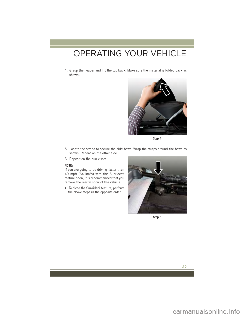 JEEP WRANGLER 2015 JK / 3.G User Guide 4. Grasp the header and lift the top back. Make sure the material is folded back as
shown.
5. Locate the straps to secure the side bows. Wrap the straps around the bows as
shown. Repeat on the other s JEEP WRANGLER 2015 JK / 3.G User Guide 4. Grasp the header and lift the top back. Make sure the material is folded back as
shown.
5. Locate the straps to secure the side bows. Wrap the straps around the bows as
shown. Repeat on the other s