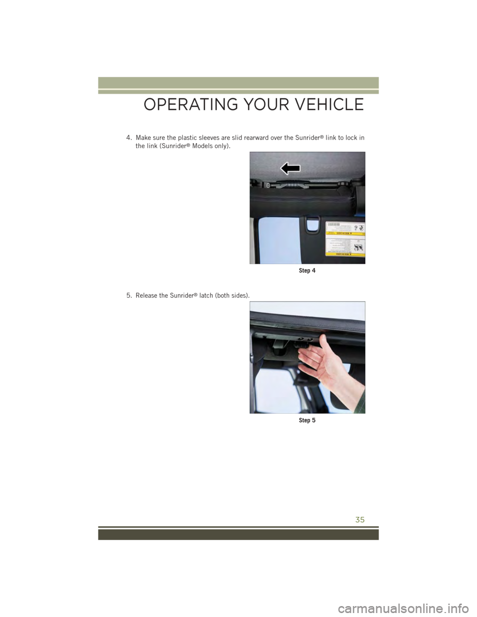 JEEP WRANGLER 2015 JK / 3.G Owners Guide 4. Make sure the plastic sleeves are slid rearward over the Sunrider®link to lock in
the link (Sunrider®Models only).
5.Release the Sunrider®latch (both sides).
Step 4
Step 5
OPERATING YOUR VEHICLE