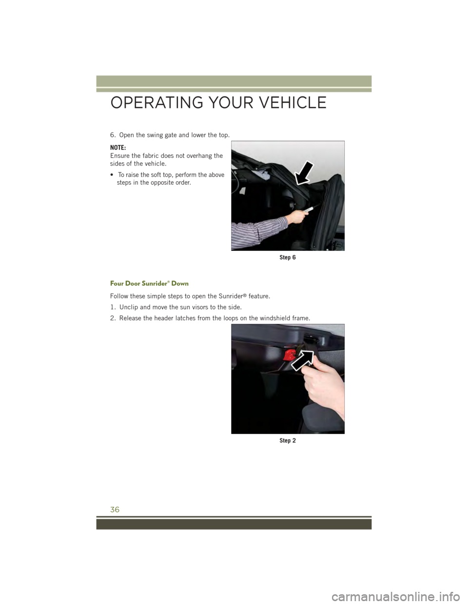 JEEP WRANGLER 2015 JK / 3.G Owners Guide 6. Open the swing gate and lower the top.
NOTE:
Ensure the fabric does not overhang the
sides of the vehicle.
•To raise the soft top, perform the above
steps in the opposite order.
Four Door Sunride