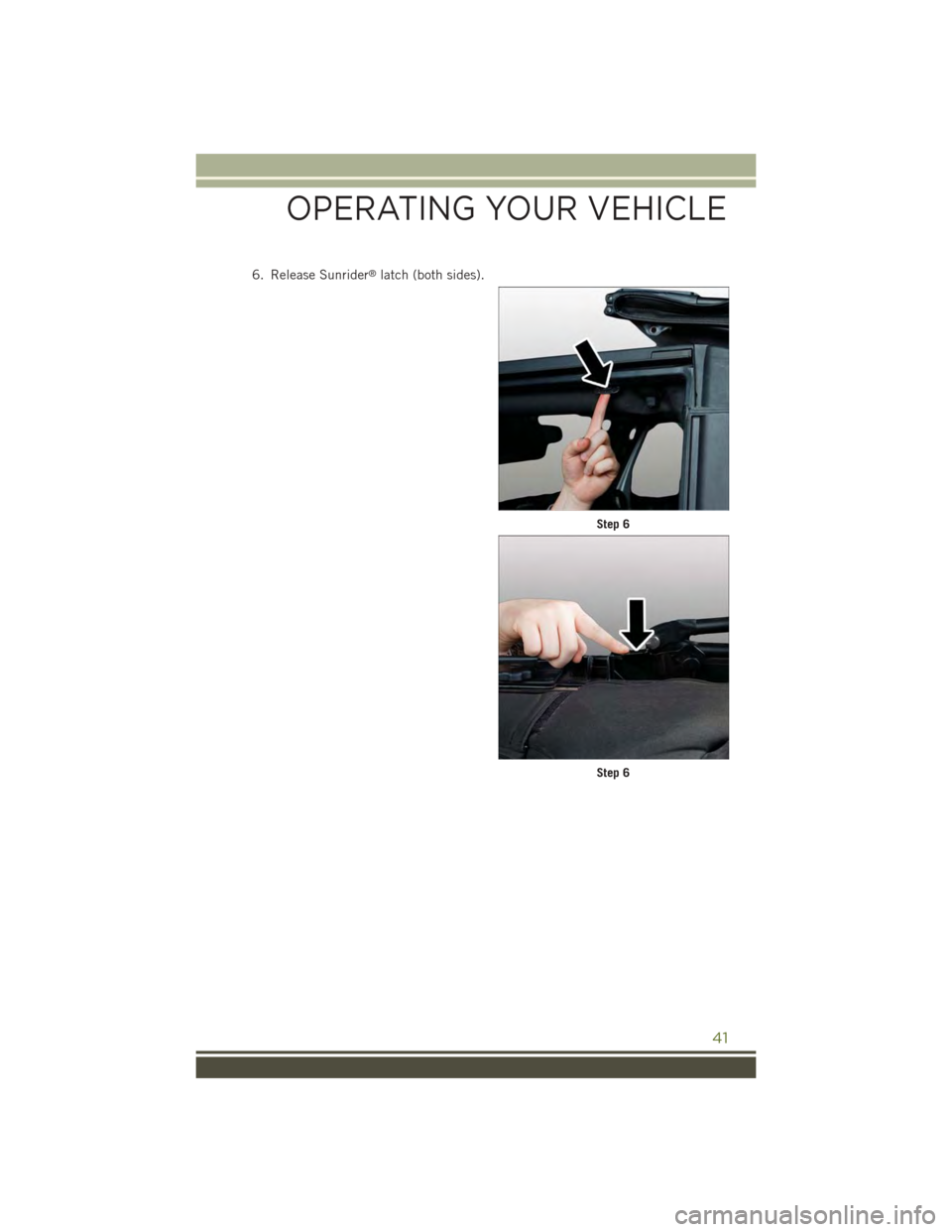 JEEP WRANGLER 2015 JK / 3.G Service Manual 6. Release Sunrider®latch (both sides).
Step 6
Step 6
OPERATING YOUR VEHICLE
41 