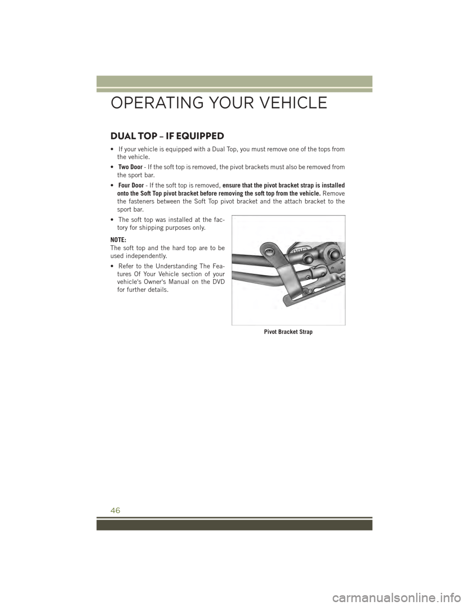 JEEP WRANGLER 2015 JK / 3.G Service Manual DUAL TOP – IF EQUIPPED
• If your vehicle is equipped with a Dual Top, you must remove one of the tops from
the vehicle.
•Two Door- If the soft top is removed, the pivot brackets must also be rem