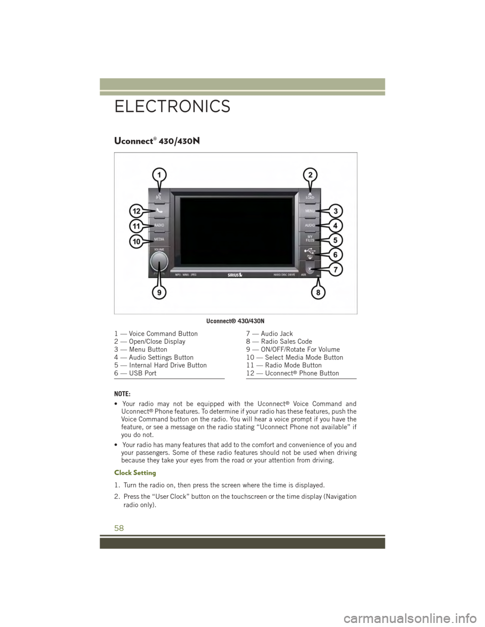 JEEP WRANGLER 2015 JK / 3.G User Guide Uconnect® 430/430N
NOTE:
• Your radio may not be equipped with the Uconnect®Voice Command andUconnect®Phone features. To determine if your radio has these features, push theVoice Command button o