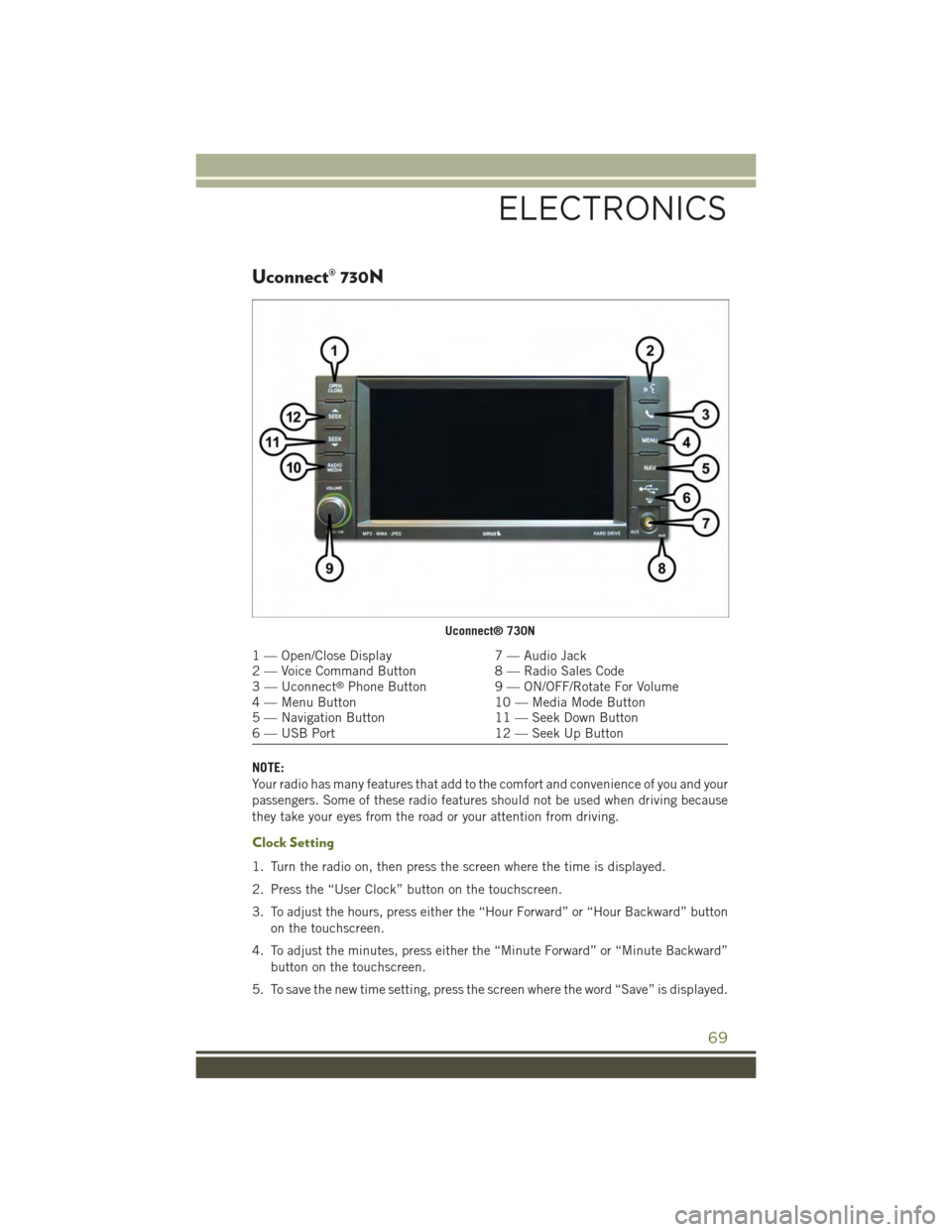 JEEP WRANGLER 2015 JK / 3.G User Guide Uconnect® 730N
NOTE:
Your radio has many features that add to the comfort and convenience of you and your
passengers. Some of these radio features should not be used when driving because
they take yo