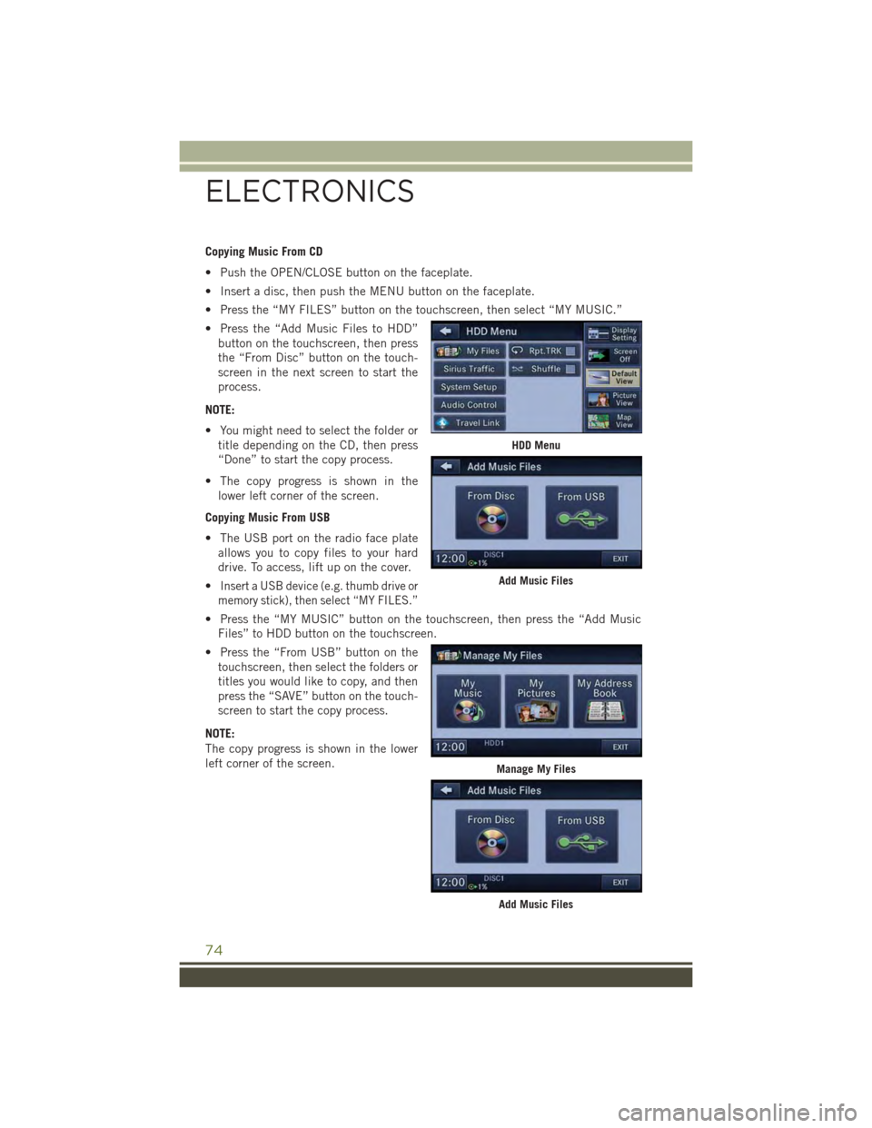 JEEP WRANGLER 2015 JK / 3.G Owners Manual Copying Music From CD
• Push the OPEN/CLOSE button on the faceplate.
• Insert a disc, then push the MENU button on the faceplate.
• Press the “MY FILES” button on the touchscreen, then selec