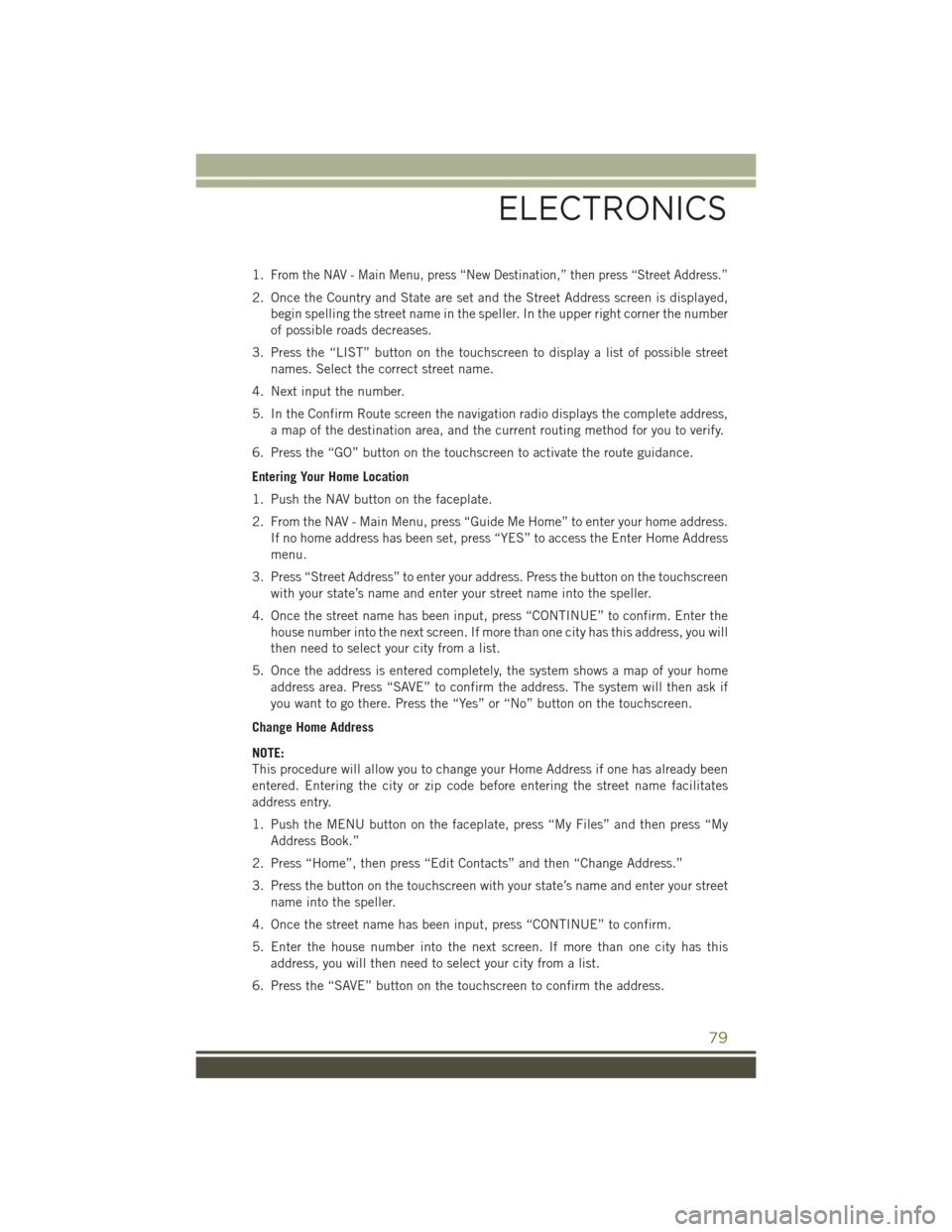 JEEP WRANGLER 2015 JK / 3.G User Guide 1.From the NAV - Main Menu, press “New Destination,” then press “Street Address.”
2. Once the Country and State are set and the Street Address screen is displayed,
begin spelling the street na