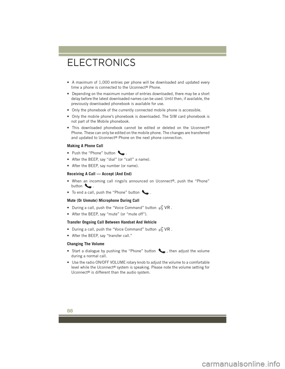 JEEP WRANGLER 2015 JK / 3.G User Guide • A maximum of 1,000 entries per phone will be downloaded and updated every
time a phone is connected to the Uconnect®Phone.
• Depending on the maximum number of entries downloaded, there may be 