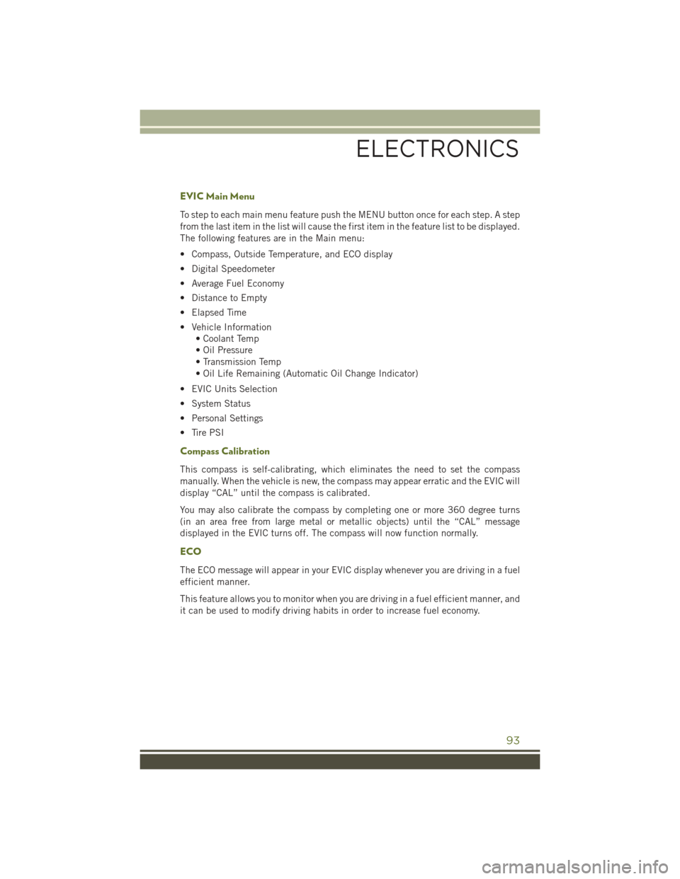 JEEP WRANGLER 2015 JK / 3.G User Guide EVIC Main Menu
To step to each main menu feature push the MENU button once for each step. A step
from the last item in the list will cause the first item in the feature list to be displayed.
The follo JEEP WRANGLER 2015 JK / 3.G User Guide EVIC Main Menu
To step to each main menu feature push the MENU button once for each step. A step
from the last item in the list will cause the first item in the feature list to be displayed.
The follo