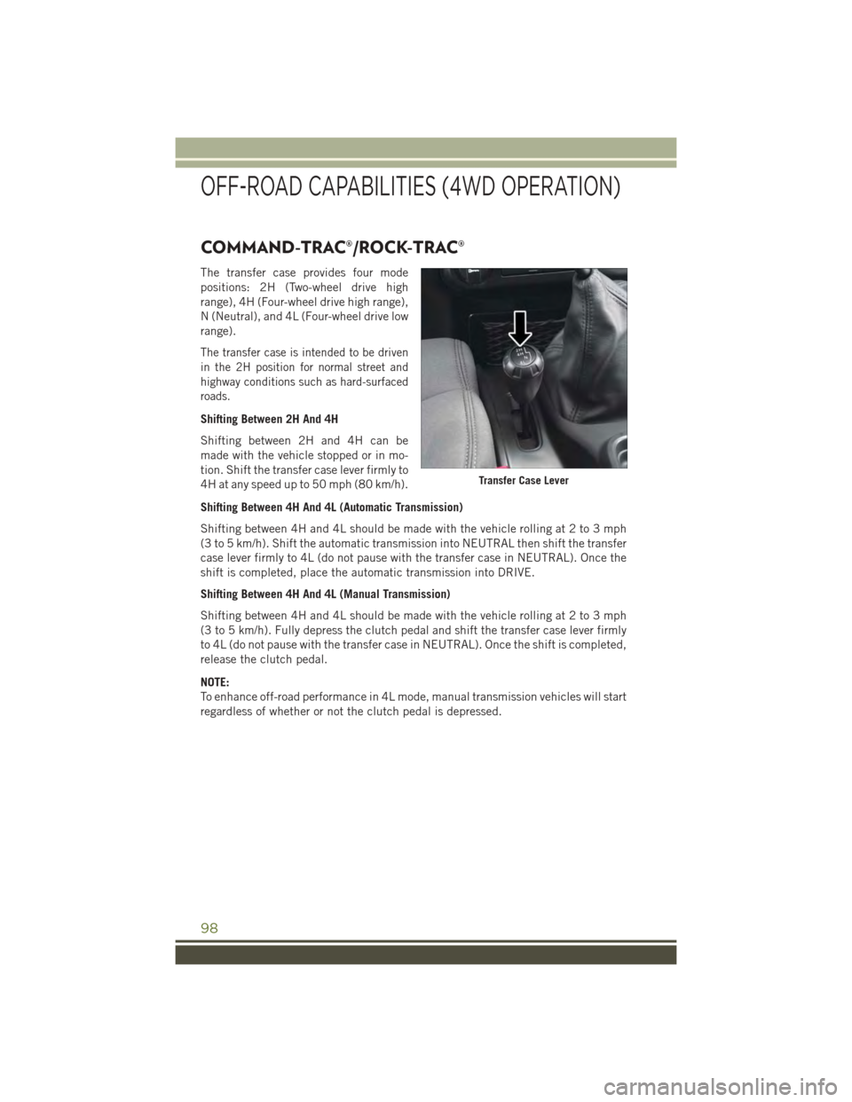 JEEP WRANGLER 2015 JK / 3.G User Guide COMMAND-TRAC®/ROCK-TRAC®
The transfer case provides four mode
positions: 2H (Two-wheel drive high
range), 4H (Four-wheel drive high range),
N (Neutral), and 4L (Four-wheel drive low
range).
The tran JEEP WRANGLER 2015 JK / 3.G User Guide COMMAND-TRAC®/ROCK-TRAC®
The transfer case provides four mode
positions: 2H (Two-wheel drive high
range), 4H (Four-wheel drive high range),
N (Neutral), and 4L (Four-wheel drive low
range).
The tran