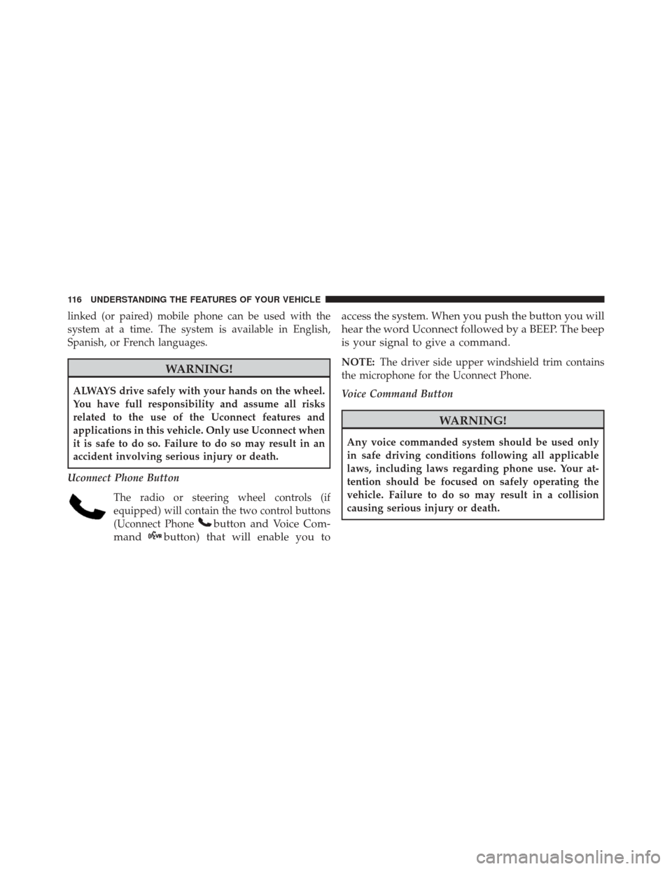 JEEP WRANGLER 2016 JK / 3.G Owners Manual linked (or paired) mobile phone can be used with the
system at a time. The system is available in English,
Spanish, or French languages.
WARNING!
ALWAYS drive safely with your hands on the wheel.
You 