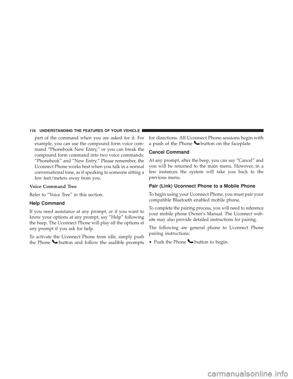 JEEP WRANGLER 2016 JK / 3.G Owners Manual part of the command when you are asked for it. For
example, you can use the compound form voice com-
mand “Phonebook New Entry,” or you can break the
compound form command into two voice commands: JEEP WRANGLER 2016 JK / 3.G Owners Manual part of the command when you are asked for it. For
example, you can use the compound form voice com-
mand “Phonebook New Entry,” or you can break the
compound form command into two voice commands: