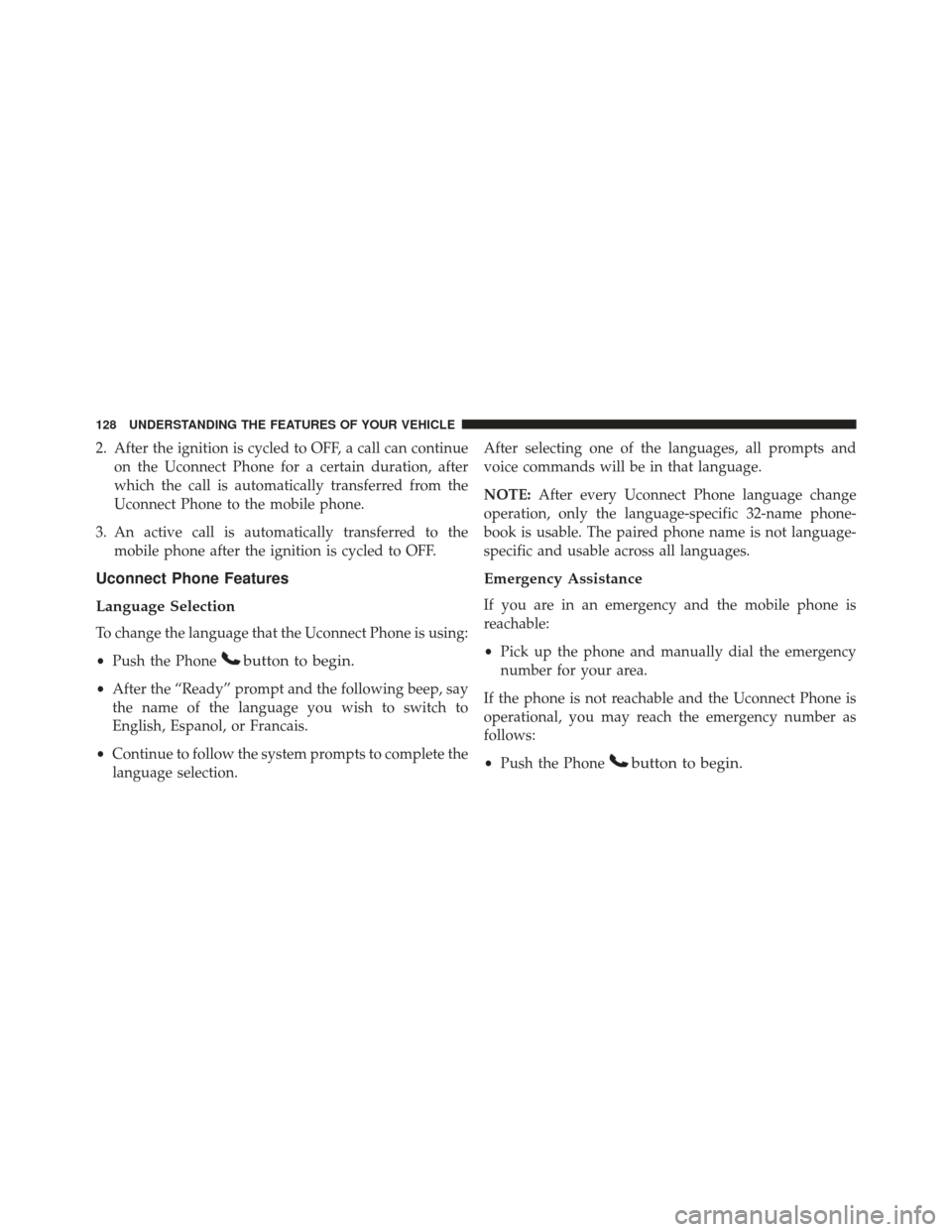 JEEP WRANGLER 2016 JK / 3.G Owners Manual 2. After the ignition is cycled to OFF, a call can continueon the Uconnect Phone for a certain duration, after
which the call is automatically transferred from the
Uconnect Phone to the mobile phone.
JEEP WRANGLER 2016 JK / 3.G Owners Manual 2. After the ignition is cycled to OFF, a call can continueon the Uconnect Phone for a certain duration, after
which the call is automatically transferred from the
Uconnect Phone to the mobile phone.