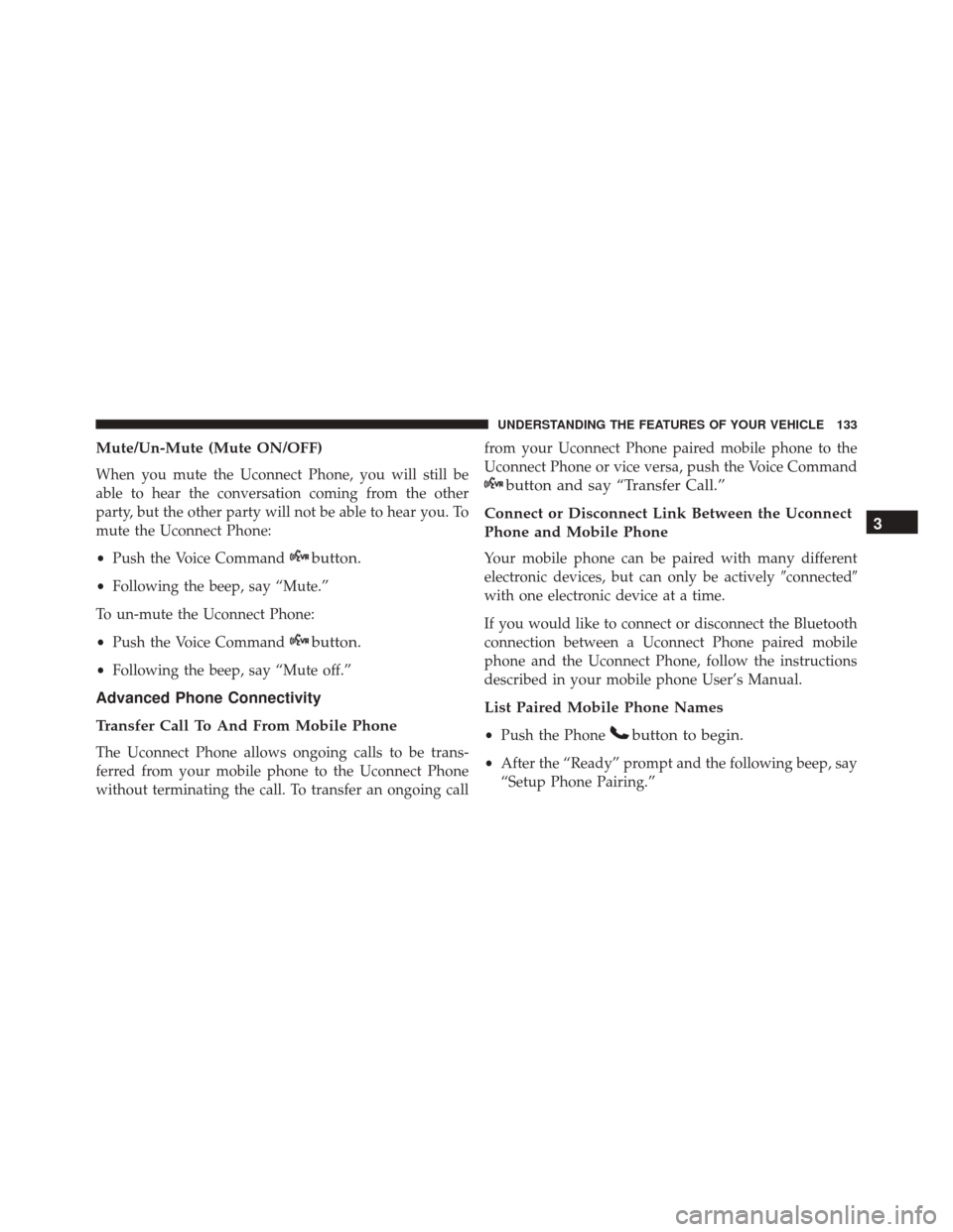 JEEP WRANGLER 2016 JK / 3.G Owners Manual Mute/Un-Mute (Mute ON/OFF)
When you mute the Uconnect Phone, you will still be
able to hear the conversation coming from the other
party, but the other party will not be able to hear you. To
mute the JEEP WRANGLER 2016 JK / 3.G Owners Manual Mute/Un-Mute (Mute ON/OFF)
When you mute the Uconnect Phone, you will still be
able to hear the conversation coming from the other
party, but the other party will not be able to hear you. To
mute the