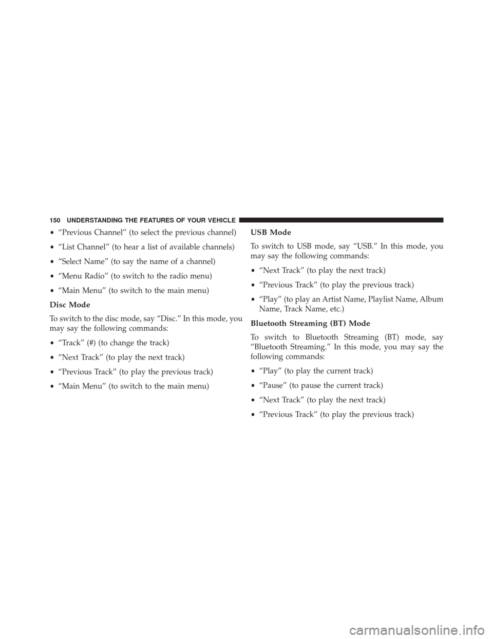 JEEP WRANGLER 2016 JK / 3.G User Guide •“Previous Channel” (to select the previous channel)
• “List Channel” (to hear a list of available channels)
• “Select Name” (to say the name of a channel)
• “Menu Radio” (to s JEEP WRANGLER 2016 JK / 3.G User Guide •“Previous Channel” (to select the previous channel)
• “List Channel” (to hear a list of available channels)
• “Select Name” (to say the name of a channel)
• “Menu Radio” (to s