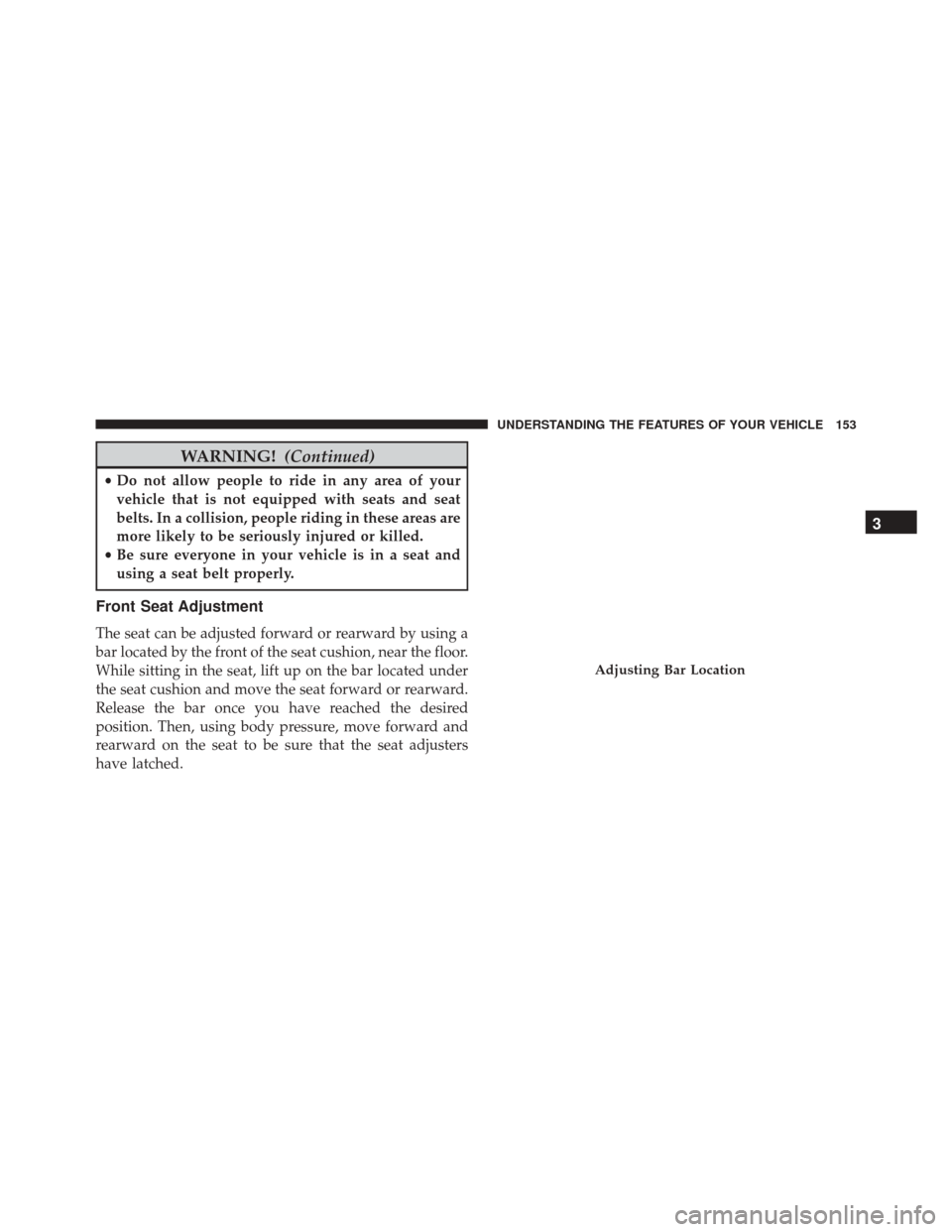 JEEP WRANGLER 2016 JK / 3.G Owners Manual WARNING!(Continued)
•Do not allow people to ride in any area of your
vehicle that is not equipped with seats and seat
belts. In a collision, people riding in these areas are
more likely to be seriou JEEP WRANGLER 2016 JK / 3.G Owners Manual WARNING!(Continued)
•Do not allow people to ride in any area of your
vehicle that is not equipped with seats and seat
belts. In a collision, people riding in these areas are
more likely to be seriou