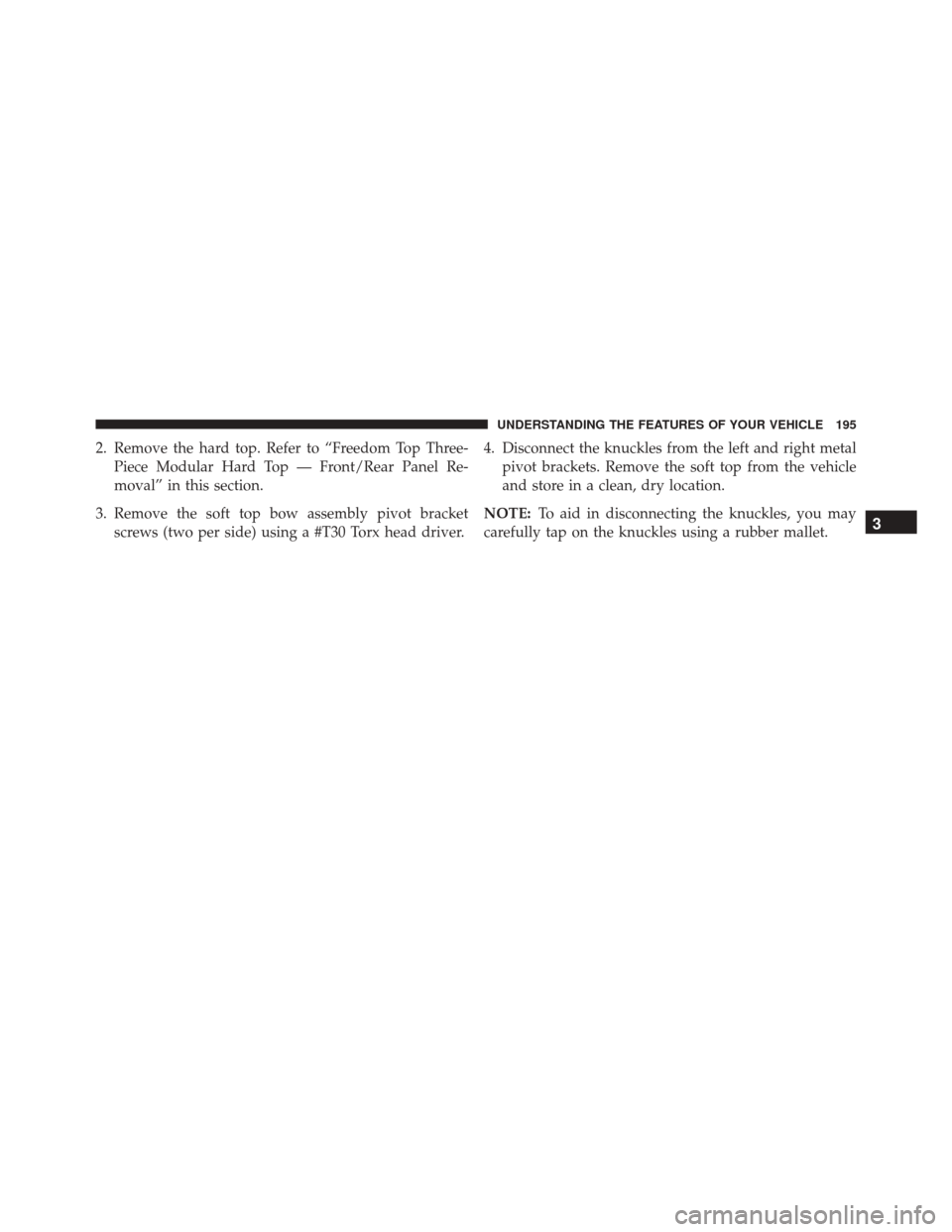 JEEP WRANGLER 2016 JK / 3.G Owners Manual 2. Remove the hard top. Refer to “Freedom Top Three-Piece Modular Hard Top — Front/Rear Panel Re-
moval” in this section.
3. Remove the soft top bow assembly pivot bracket screws (two per side) 