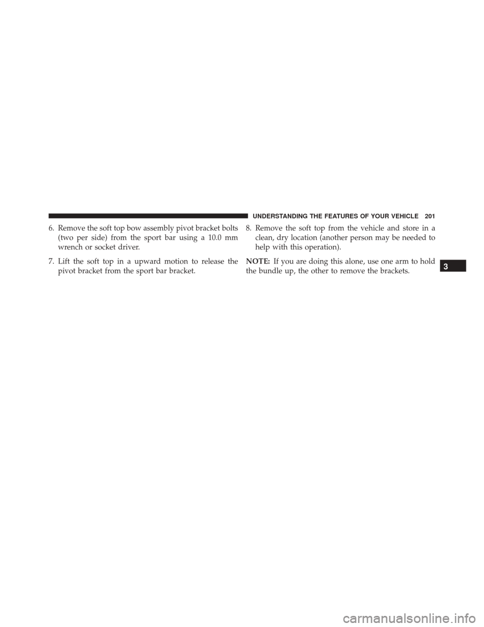 JEEP WRANGLER 2016 JK / 3.G Owners Manual 6. Remove the soft top bow assembly pivot bracket bolts(two per side) from the sport bar using a 10.0 mm
wrench or socket driver.
7. Lift the soft top in a upward motion to release the pivot bracket f