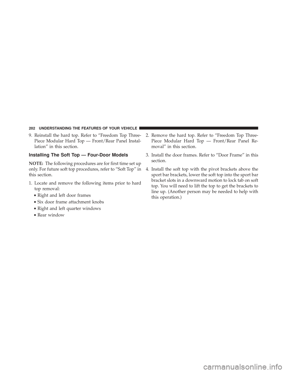 JEEP WRANGLER 2016 JK / 3.G Owners Manual 9. Reinstall the hard top. Refer to “Freedom Top Three-Piece Modular Hard Top — Front/Rear Panel Instal-
lation” in this section.
Installing The Soft Top — Four-Door Models
NOTE: The following JEEP WRANGLER 2016 JK / 3.G Owners Manual 9. Reinstall the hard top. Refer to “Freedom Top Three-Piece Modular Hard Top — Front/Rear Panel Instal-
lation” in this section.
Installing The Soft Top — Four-Door Models
NOTE: The following