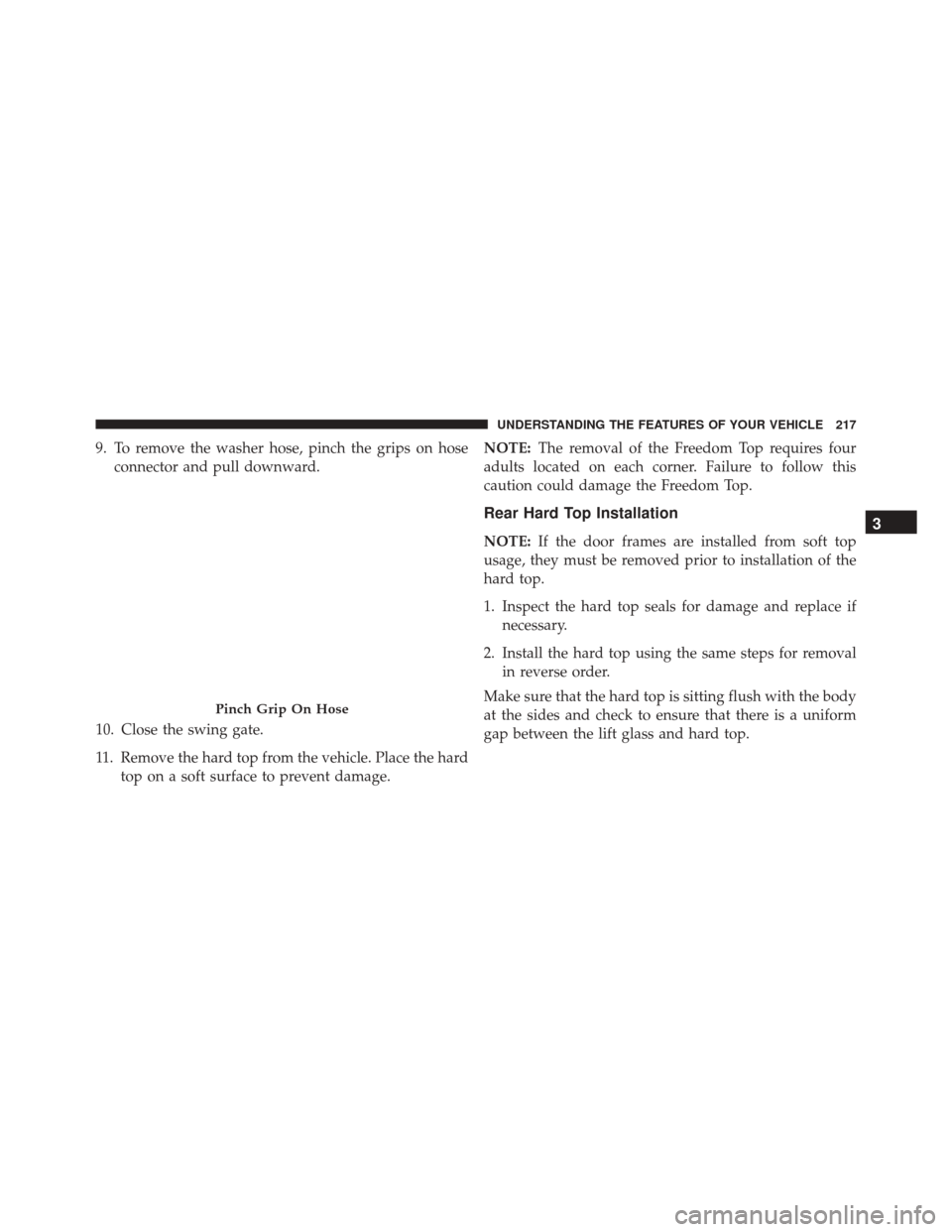 JEEP WRANGLER 2016 JK / 3.G Owners Manual 9. To remove the washer hose, pinch the grips on hoseconnector and pull downward.
10. Close the swing gate.
11. Remove the hard top from the vehicle. Place the hard top on a soft surface to prevent da