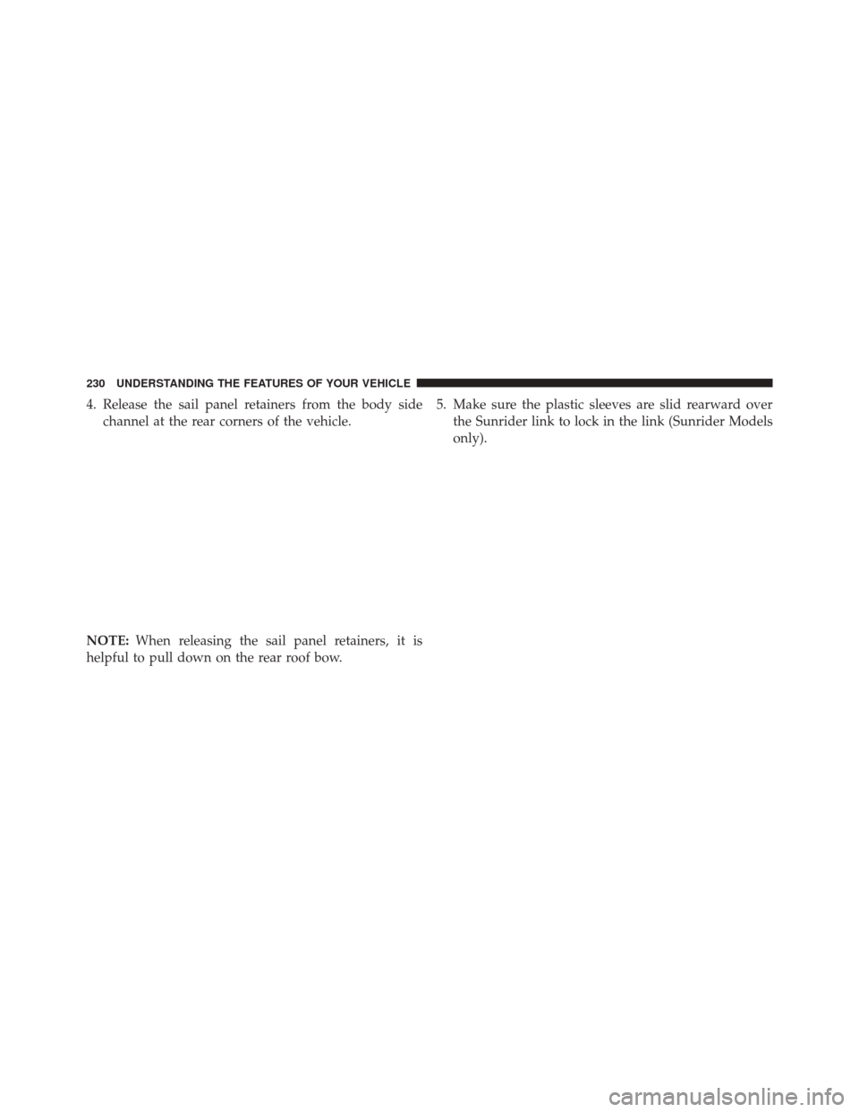 JEEP WRANGLER 2016 JK / 3.G Owners Manual 4. Release the sail panel retainers from the body sidechannel at the rear corners of the vehicle.
NOTE: When releasing the sail panel retainers, it is
helpful to pull down on the rear roof bow. 5. Mak