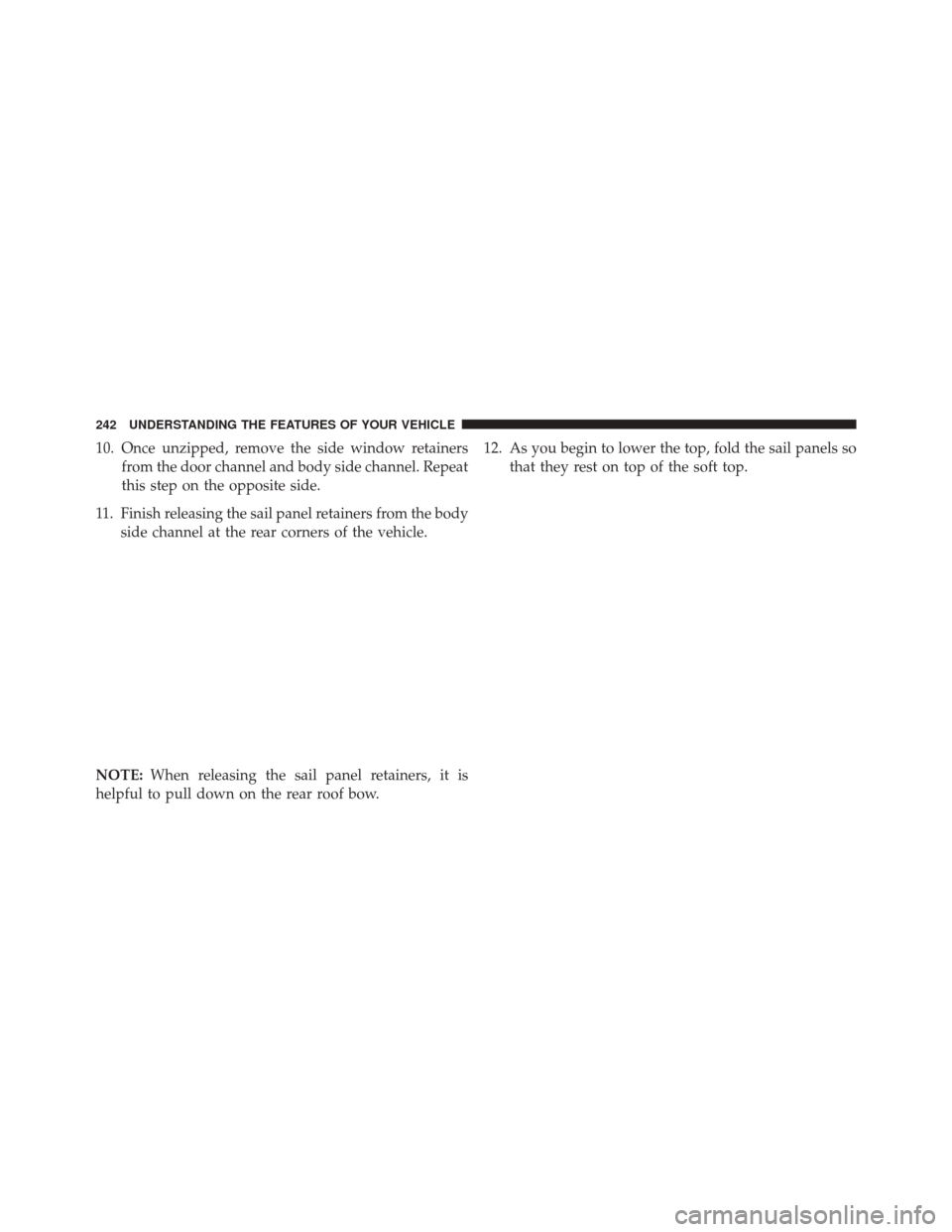 JEEP WRANGLER 2016 JK / 3.G Owners Manual 10. Once unzipped, remove the side window retainersfrom the door channel and body side channel. Repeat
this step on the opposite side.
11. Finish releasing the sail panel retainers from the body side 