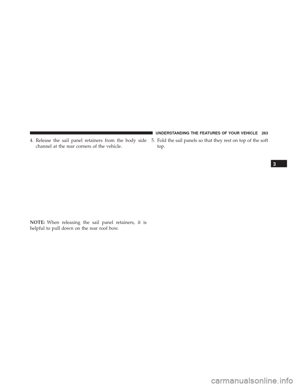 JEEP WRANGLER 2016 JK / 3.G Owners Manual 4. Release the sail panel retainers from the body sidechannel at the rear corners of the vehicle.
NOTE: When releasing the sail panel retainers, it is
helpful to pull down on the rear roof bow. 5. Fol