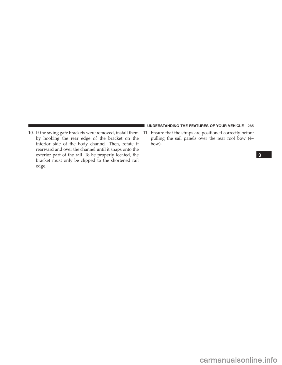 JEEP WRANGLER 2016 JK / 3.G Owners Manual 10. If the swing gate brackets were removed, install themby hooking the rear edge of the bracket on the
interior side of the body channel. Then, rotate it
rearward and over the channel until it snaps 