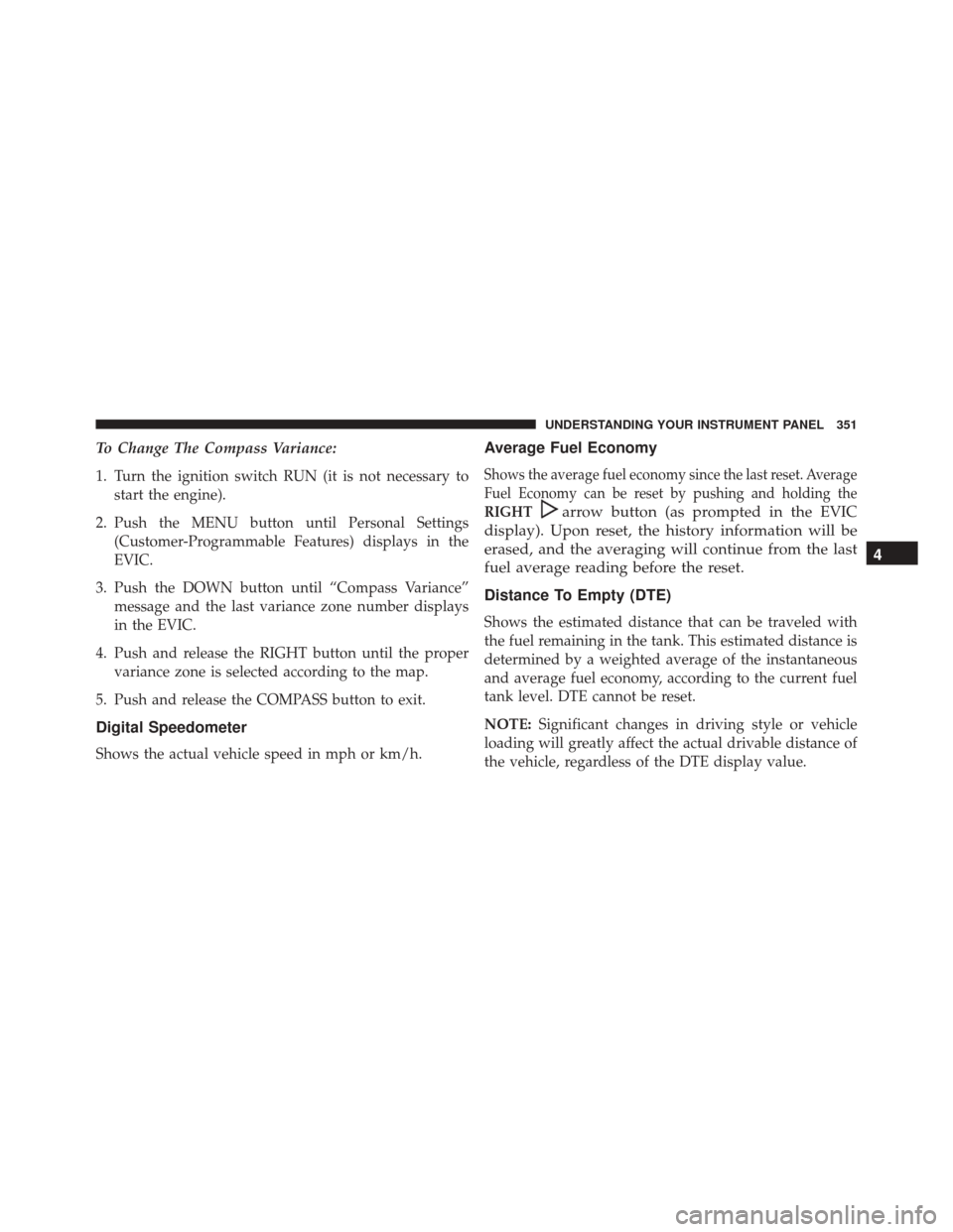 JEEP WRANGLER 2016 JK / 3.G Owners Manual To Change The Compass Variance:
1. Turn the ignition switch RUN (it is not necessary tostart the engine).
2. Push the MENU button until Personal Settings (Customer-Programmable Features) displays in t