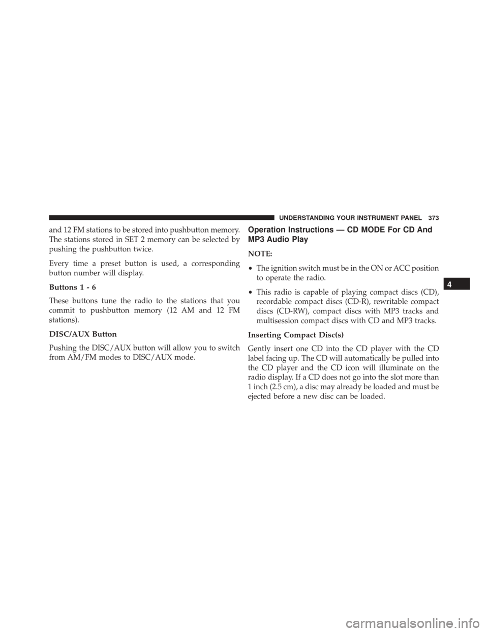 JEEP WRANGLER 2016 JK / 3.G Owners Manual and 12 FM stations to be stored into pushbutton memory.
The stations stored in SET 2 memory can be selected by
pushing the pushbutton twice.
Every time a preset button is used, a corresponding
button 