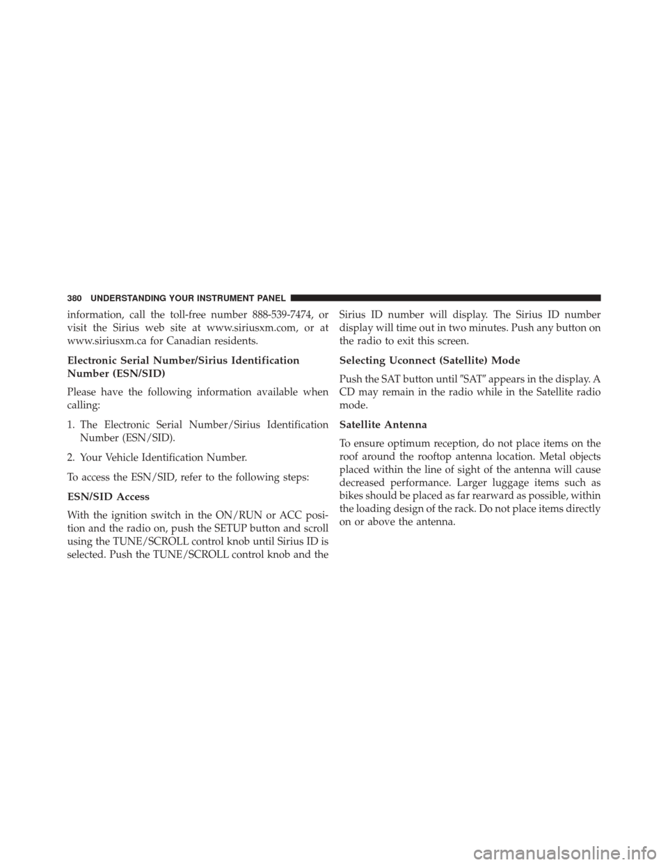 JEEP WRANGLER 2016 JK / 3.G Owners Manual information, call the toll-free number 888-539-7474, or
visit the Sirius web site at www.siriusxm.com, or at
www.siriusxm.ca for Canadian residents.
Electronic Serial Number/Sirius Identification
Numb
