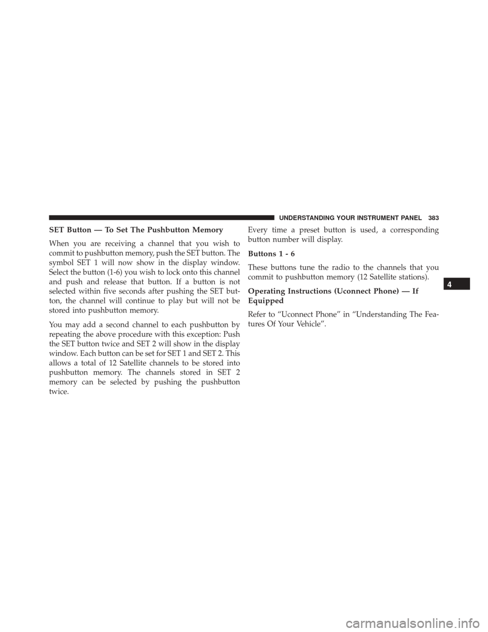 JEEP WRANGLER 2016 JK / 3.G Owners Manual SET Button — To Set The Pushbutton Memory
When you are receiving a channel that you wish to
commit to pushbutton memory, push the SET button. The
symbol SET 1 will now show in the display window.
Se