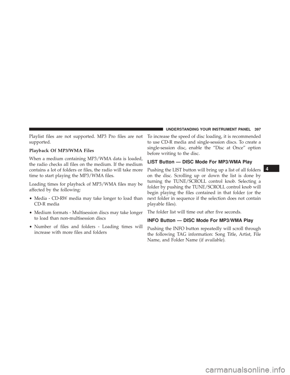 JEEP WRANGLER 2016 JK / 3.G Owners Manual Playlist files are not supported. MP3 Pro files are not
supported.
Playback Of MP3/WMA Files
When a medium containing MP3/WMA data is loaded,
the radio checks all files on the medium. If the medium
co