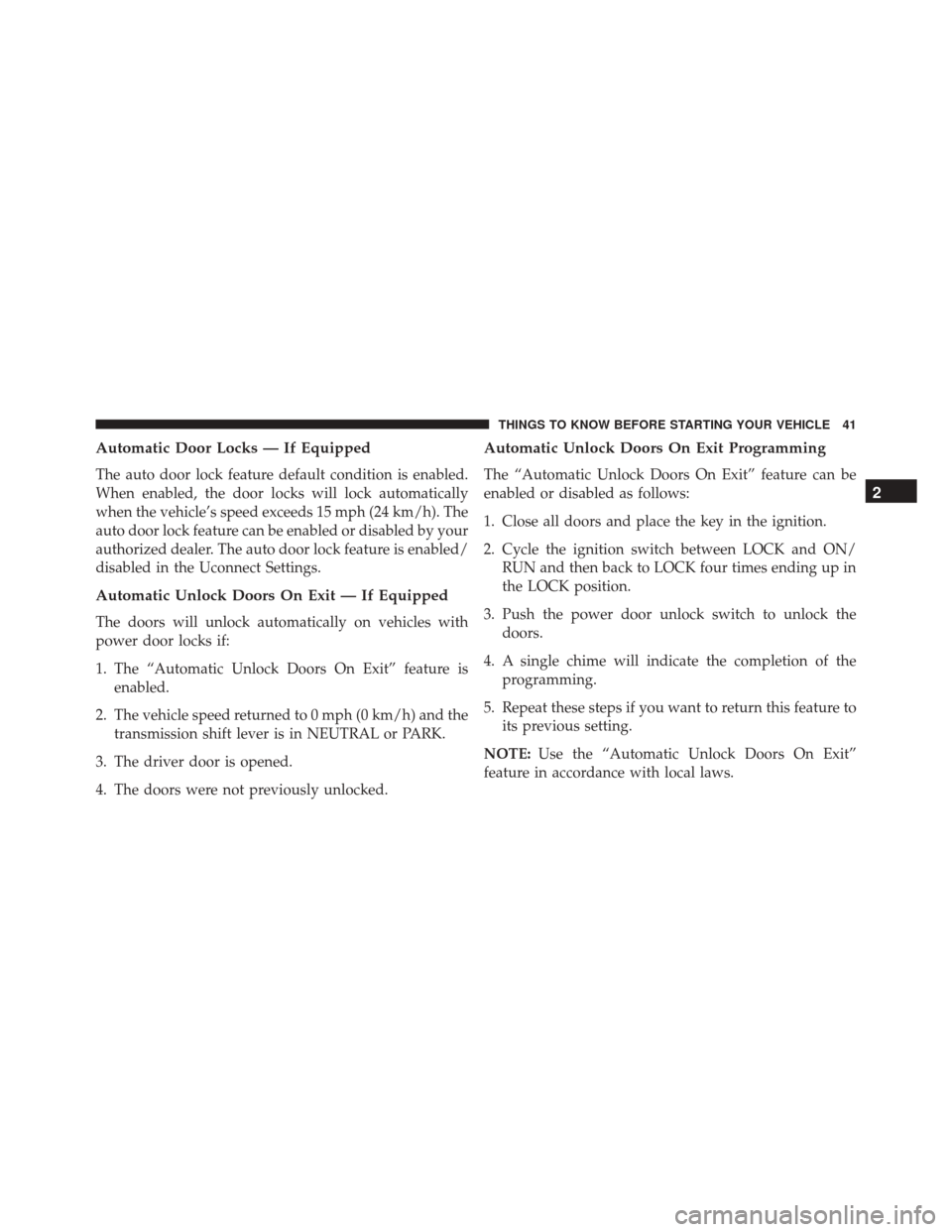 JEEP WRANGLER 2016 JK / 3.G Service Manual Automatic Door Locks — If Equipped
The auto door lock feature default condition is enabled.
When enabled, the door locks will lock automatically
when the vehicle’s speed exceeds 15 mph (24 km/h). JEEP WRANGLER 2016 JK / 3.G Service Manual Automatic Door Locks — If Equipped
The auto door lock feature default condition is enabled.
When enabled, the door locks will lock automatically
when the vehicle’s speed exceeds 15 mph (24 km/h).