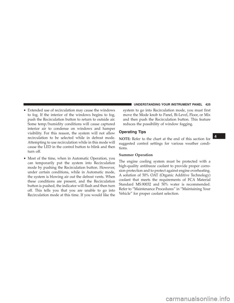 JEEP WRANGLER 2016 JK / 3.G Service Manual •Extended use of recirculation may cause the windows
to fog. If the interior of the windows begins to fog,
push the Recirculation button to return to outside air.
Some temp/humidity conditions will 