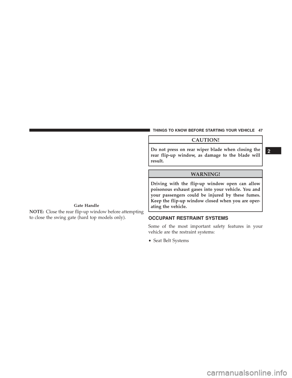 JEEP WRANGLER 2016 JK / 3.G Service Manual NOTE:Close the rear flip-up window before attempting
to close the swing gate (hard top models only).
CAUTION!
Do not press on rear wiper blade when closing the
rear flip-up window, as damage to the bl JEEP WRANGLER 2016 JK / 3.G Service Manual NOTE:Close the rear flip-up window before attempting
to close the swing gate (hard top models only).
CAUTION!
Do not press on rear wiper blade when closing the
rear flip-up window, as damage to the bl