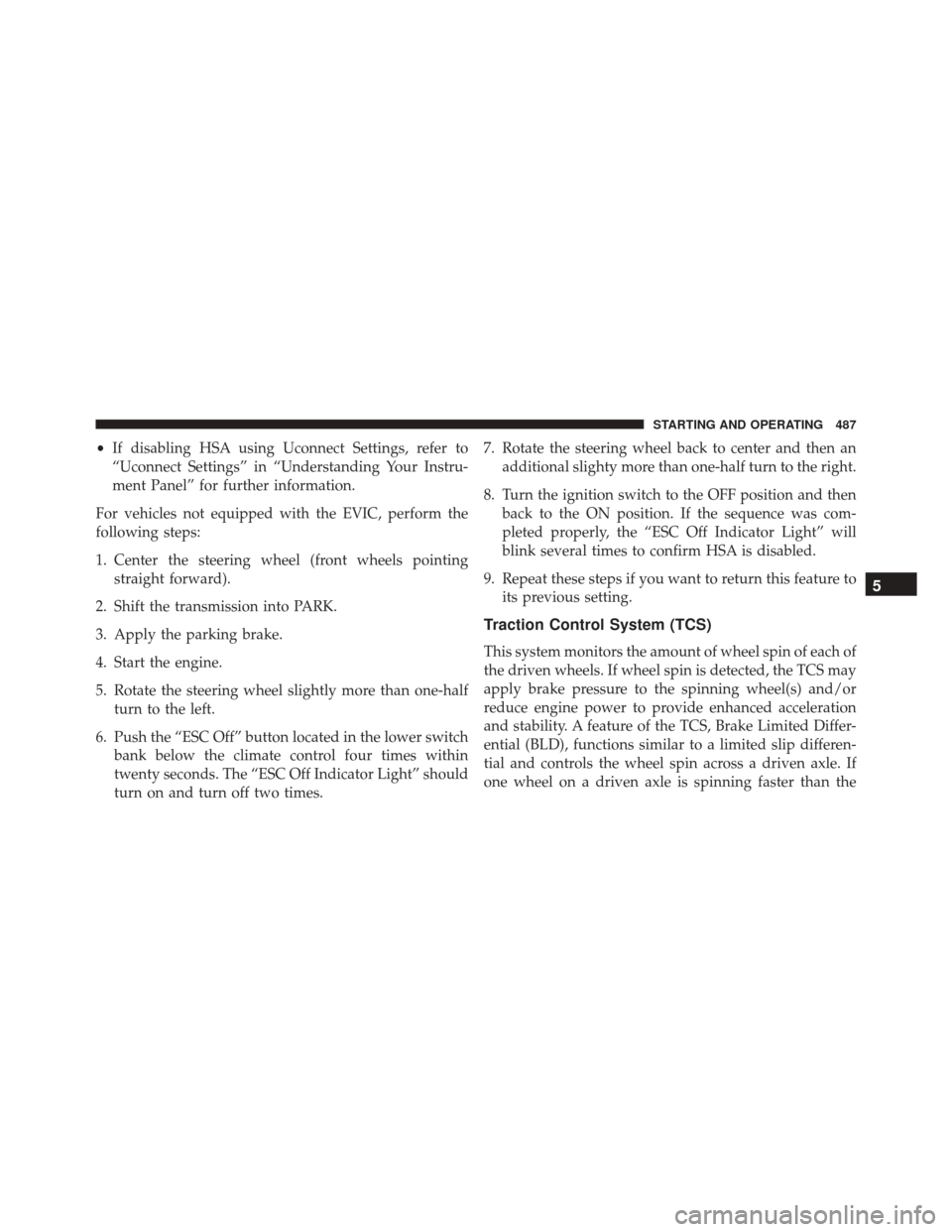 JEEP WRANGLER 2016 JK / 3.G Owners Manual •If disabling HSA using Uconnect Settings, refer to
“Uconnect Settings” in “Understanding Your Instru-
ment Panel” for further information.
For vehicles not equipped with the EVIC, perform t