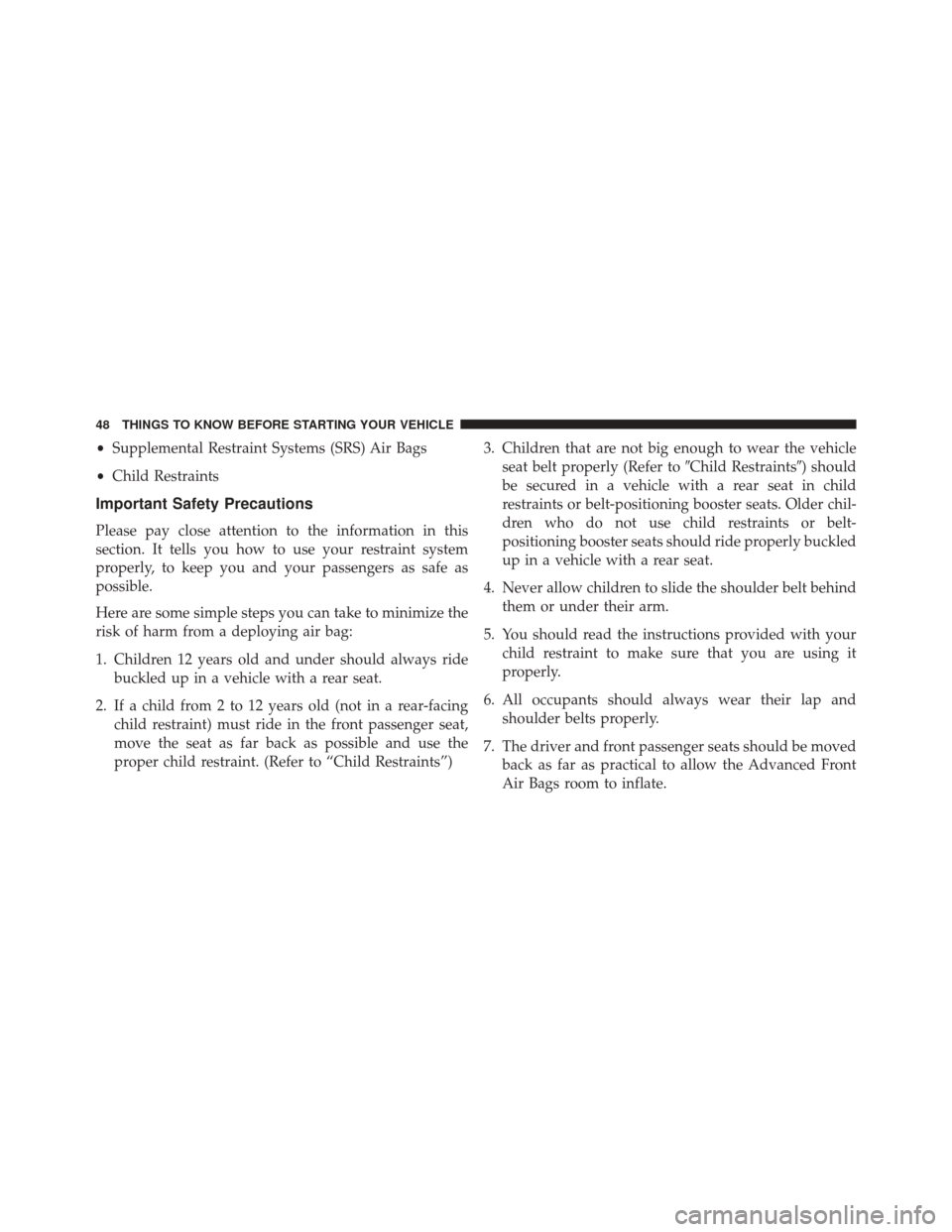 JEEP WRANGLER 2016 JK / 3.G Owners Manual •Supplemental Restraint Systems (SRS) Air Bags
• Child Restraints
Important Safety Precautions
Please pay close attention to the information in this
section. It tells you how to use your restraint