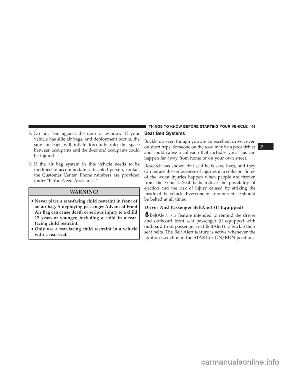 JEEP WRANGLER 2016 JK / 3.G Owners Manual 8. Do not lean against the door or window. If yourvehicle has side air bags, and deployment occurs, the
side air bags will inflate forcefully into the space
between occupants and the door and occupant