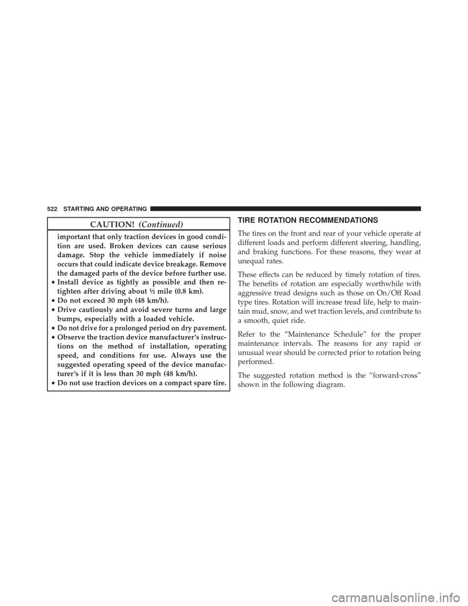 JEEP WRANGLER 2016 JK / 3.G Owners Manual CAUTION!(Continued)
important that only traction devices in good condi-
tion are used. Broken devices can cause serious
damage. Stop the vehicle immediately if noise
occurs that could indicate device 