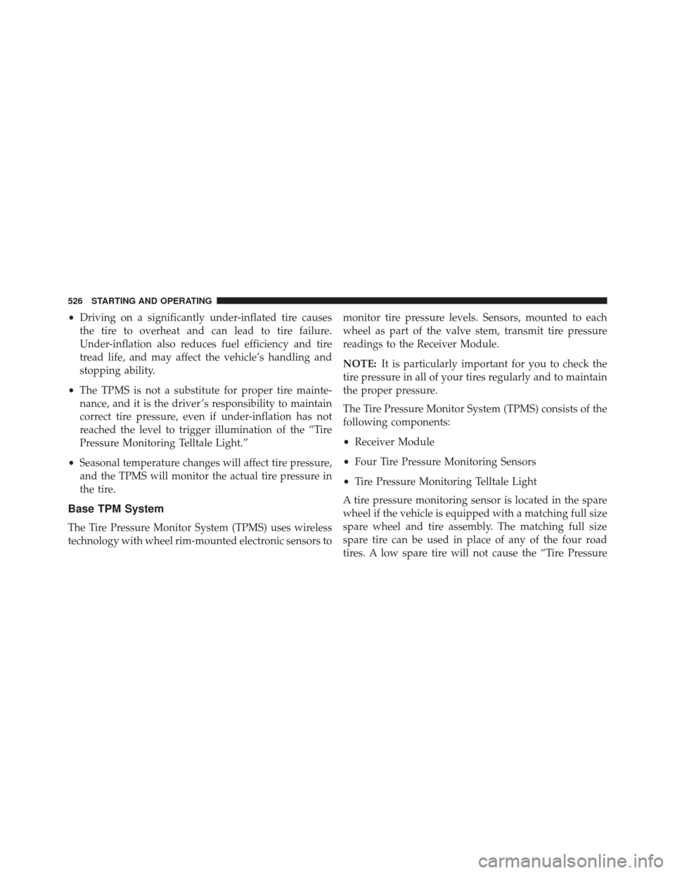 JEEP WRANGLER 2016 JK / 3.G Owners Manual •Driving on a significantly under-inflated tire causes
the tire to overheat and can lead to tire failure.
Under-inflation also reduces fuel efficiency and tire
tread life, and may affect the vehicle