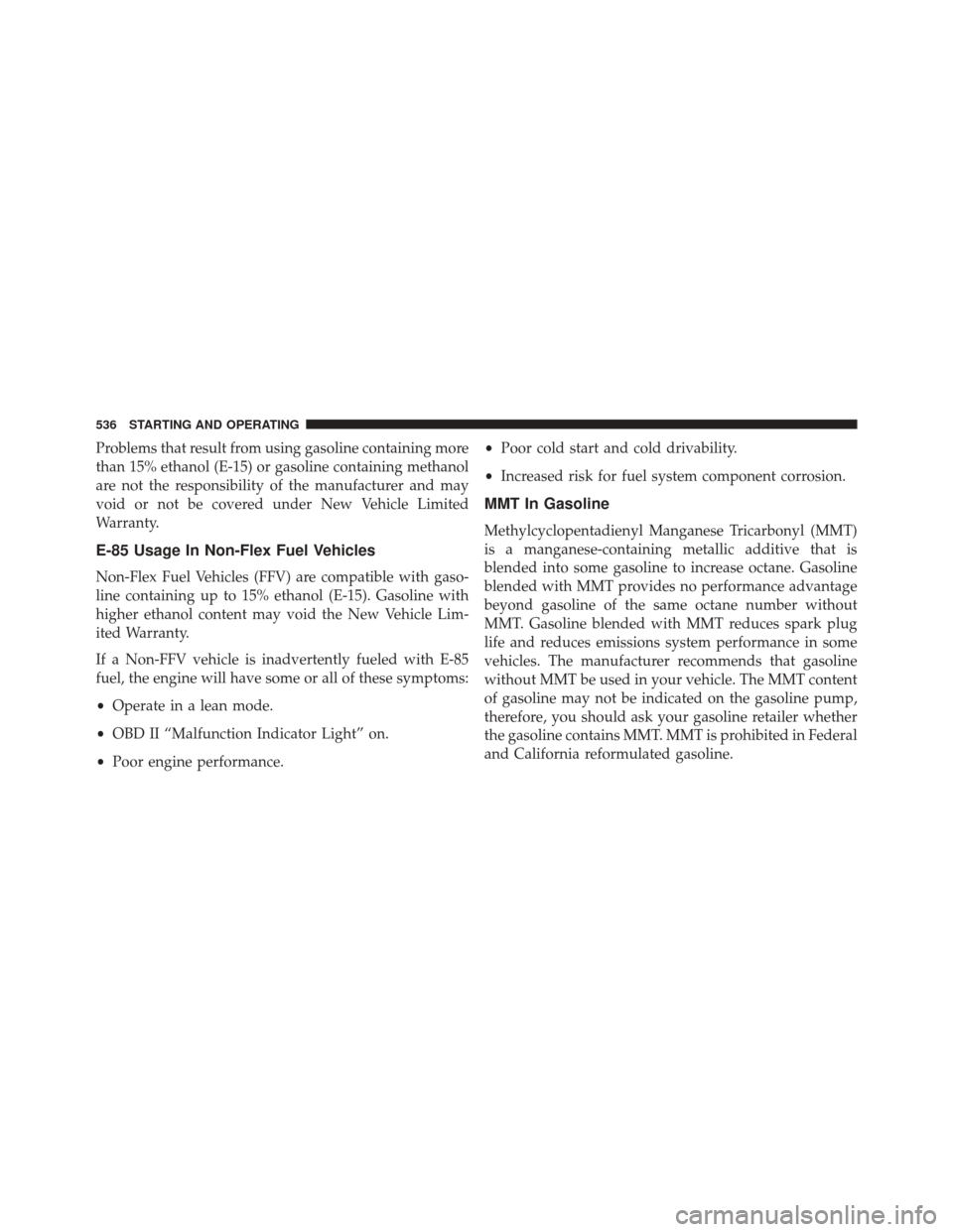 JEEP WRANGLER 2016 JK / 3.G Service Manual Problems that result from using gasoline containing more
than 15% ethanol (E-15) or gasoline containing methanol
are not the responsibility of the manufacturer and may
void or not be covered under New JEEP WRANGLER 2016 JK / 3.G Service Manual Problems that result from using gasoline containing more
than 15% ethanol (E-15) or gasoline containing methanol
are not the responsibility of the manufacturer and may
void or not be covered under New