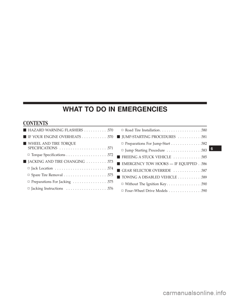 JEEP WRANGLER 2016 JK / 3.G Owners Manual WHAT TO DO IN EMERGENCIES
CONTENTS
HAZARD WARNING FLASHERS ...........570
 IF YOUR ENGINE OVERHEATS ............570
 WHEEL AND TIRE TORQUE
SPECIFICATIONS ..................... .571
▫ Torque Speci